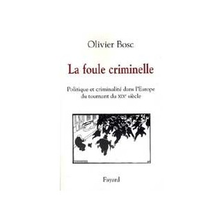 La foule criminelle - Politique et criminalité dans l'Europe du tournant du XIXe siècle