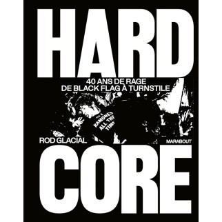 Hardcore. 40 ans de rage de...