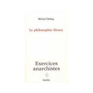 La philosophie féroce : Exercices anarchistes