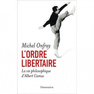 L'ordre libertaire : La vie philosophique d'Albert Camus