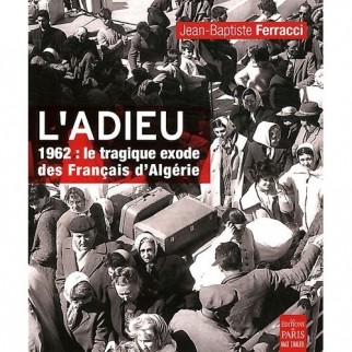 L'adieu : 1962 : le tragique exode des Français d'Algérie