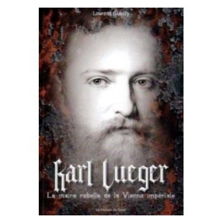 Karl Lueger - Le maire rebelle de la Vienne impériale