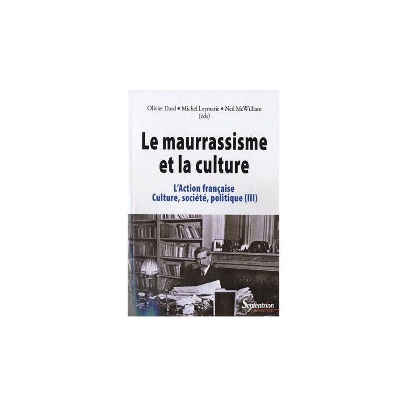 L'Action française. Culture, société, politique - Tome 3 : Le maurrassisme et la culture