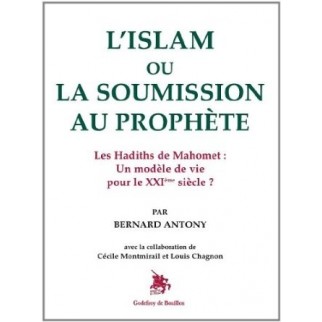 L'islam ou la soumission au prophète - Les Hadiths de Mahomet : Un modèle de vie pour le XXIème siècle ?