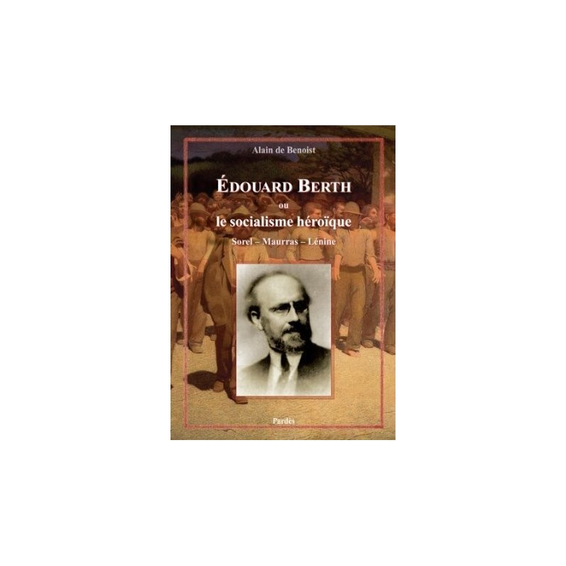 Edouard Berth ou le socialisme héroïque - Sorel-Maurras-Lénine